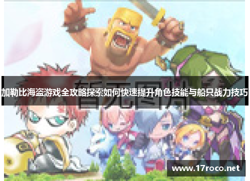 加勒比海盗游戏全攻略探索如何快速提升角色技能与船只战力技巧